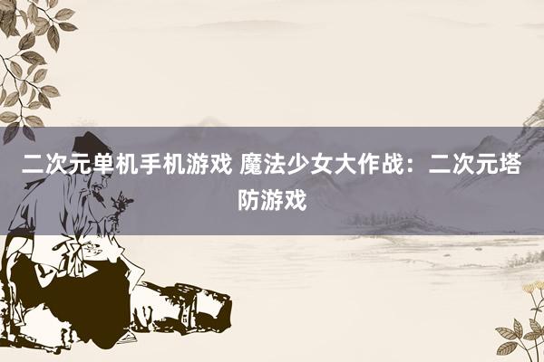 二次元单机手机游戏 魔法少女大作战：二次元塔防游戏